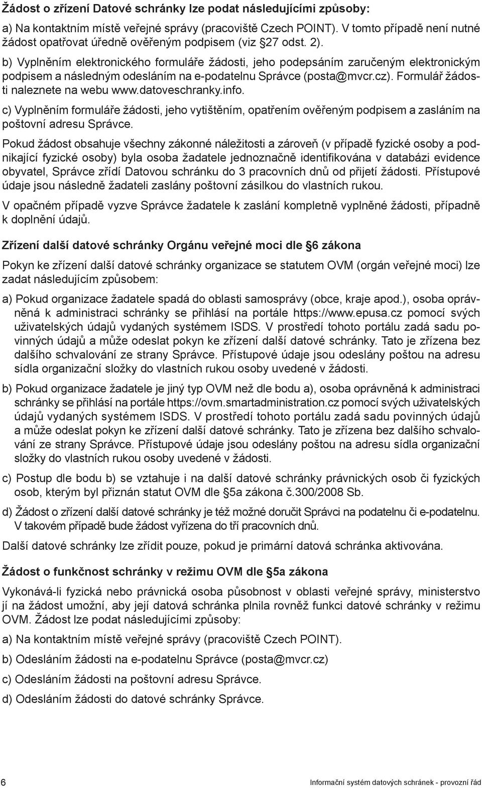 b) Vyplněním elektronického formuláře žádosti, jeho podepsáním zaručeným elektronickým podpisem a následným odesláním na e-podatelnu Správce (posta@mvcr.cz). Formulář žádosti naleznete na webu www.
