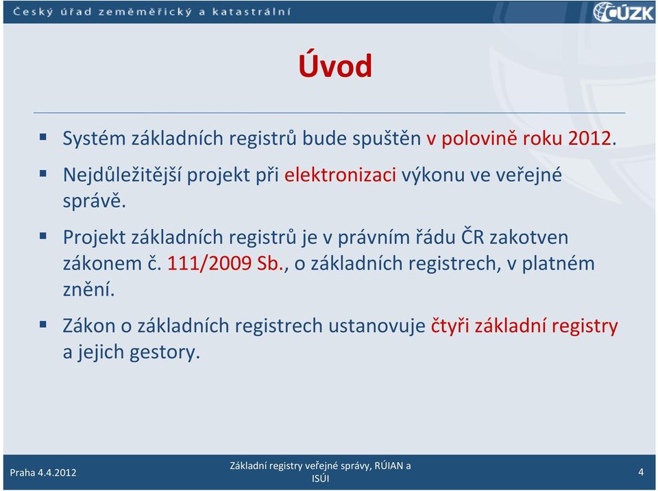 Projekt základních registrů je vprávním řádu ČR zakotven zákonem č. 111/2009 Sb.