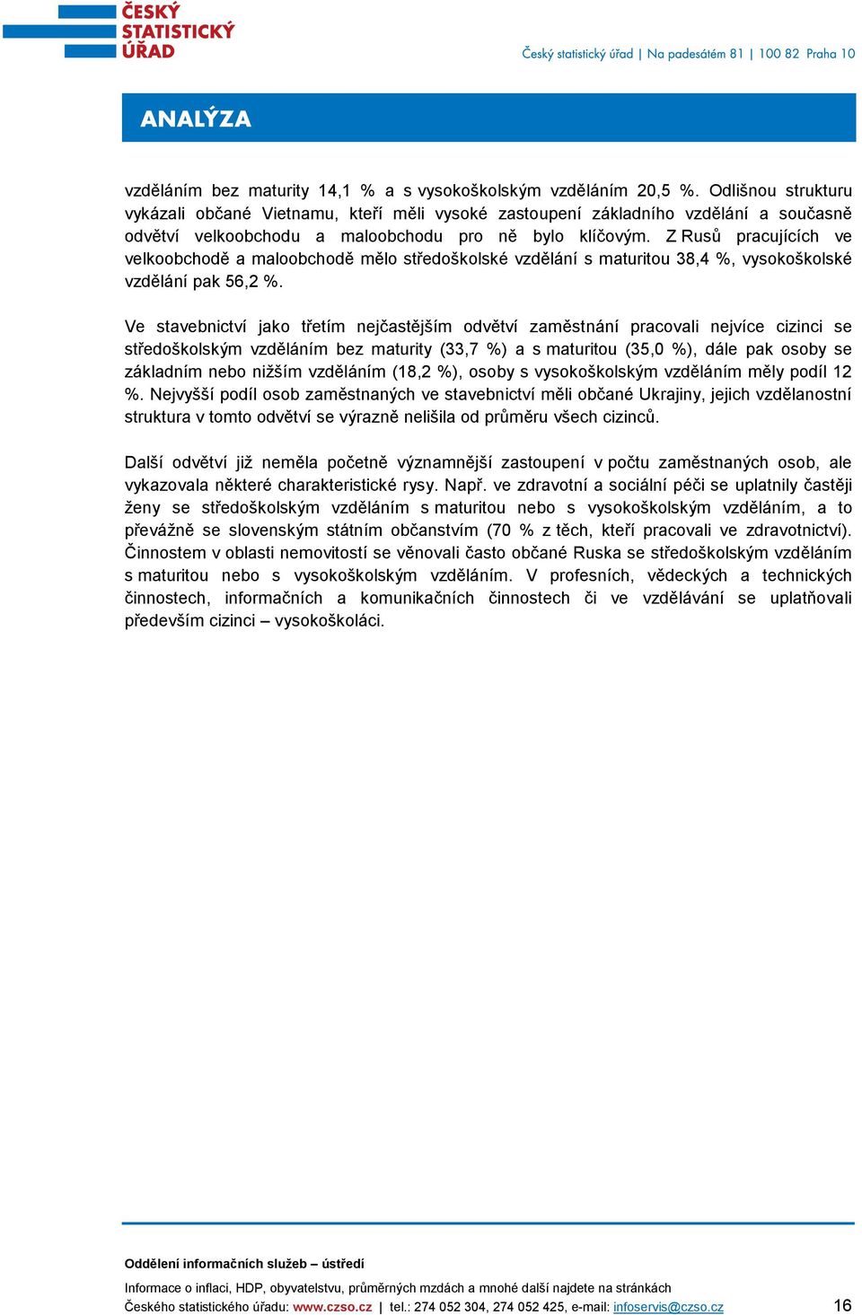 Z Rusů pracujících ve velkoobchodě a maloobchodě mělo středoškolské vzdělání s maturitou 38,4 %, vysokoškolské vzdělání pak 56,2 %.