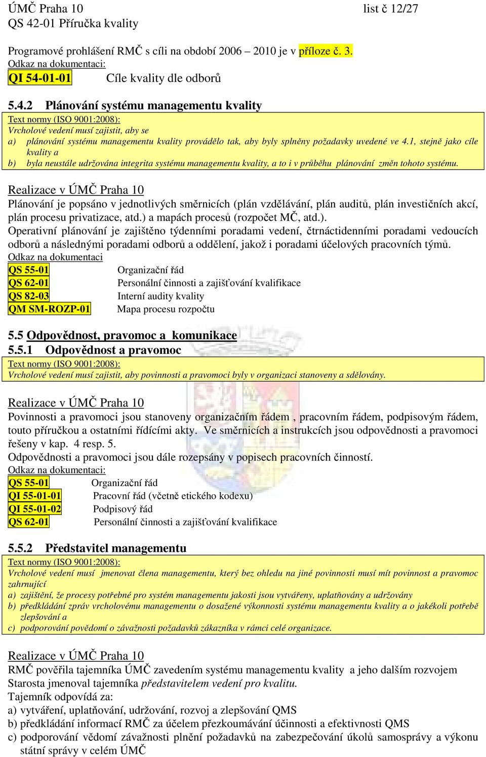 2 Plánování systému managementu kvality Vrcholové vedení musí zajistit, aby se a) plánování systému managementu kvality provádělo tak, aby byly splněny požadavky uvedené ve 4.
