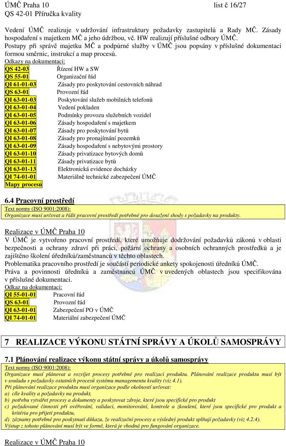 Odkazy na dokumentaci: QS 42-03 Řízení HW a SW QS 55-01 Organizační řád QI 61-01-03 Zásady pro poskytování cestovních náhrad QS 63-01 Provozní řád QI 63-01-03 Poskytování služeb mobilních telefonů QI