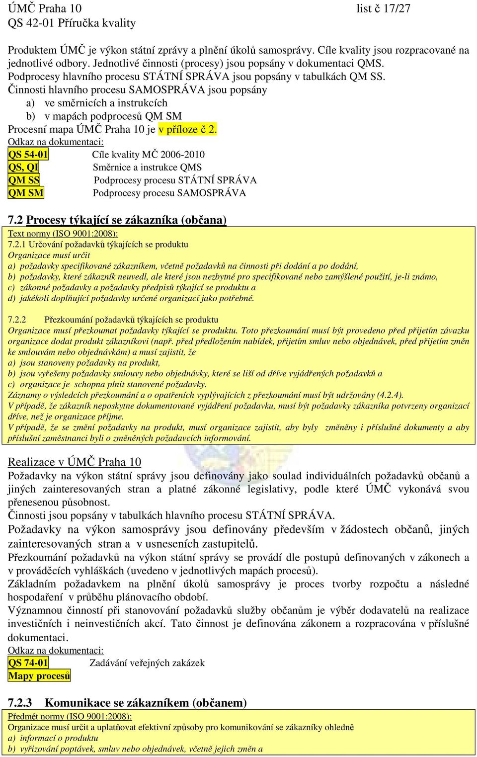 Činnosti hlavního procesu SAMOSPRÁVA jsou popsány a) ve směrnicích a instrukcích b) v mapách podprocesů QM SM Procesní mapa ÚMČ Praha 10 je v příloze č 2.