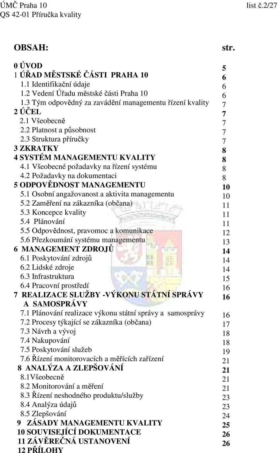 1 Osobní angažovanost a aktivita managementu 5.2 Zaměření na zákazníka (občana) 5.3 Koncepce kvality 5.4 Plánování 5.5 Odpovědnost, pravomoc a komunikace 5.