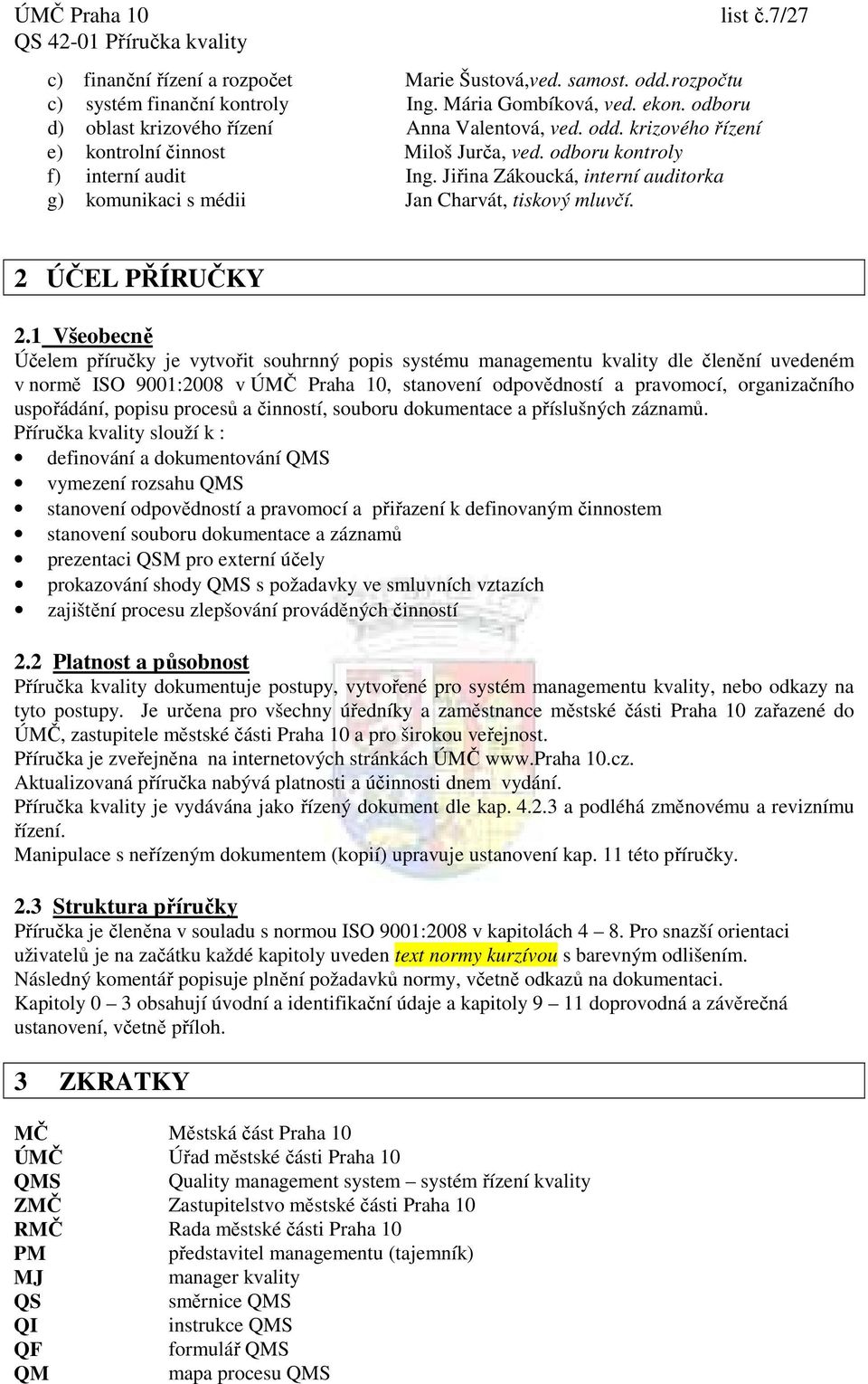 Jiřina Zákoucká, interní auditorka g) komunikaci s médii Jan Charvát, tiskový mluvčí. 2 ÚČEL PŘÍRUČKY 2.