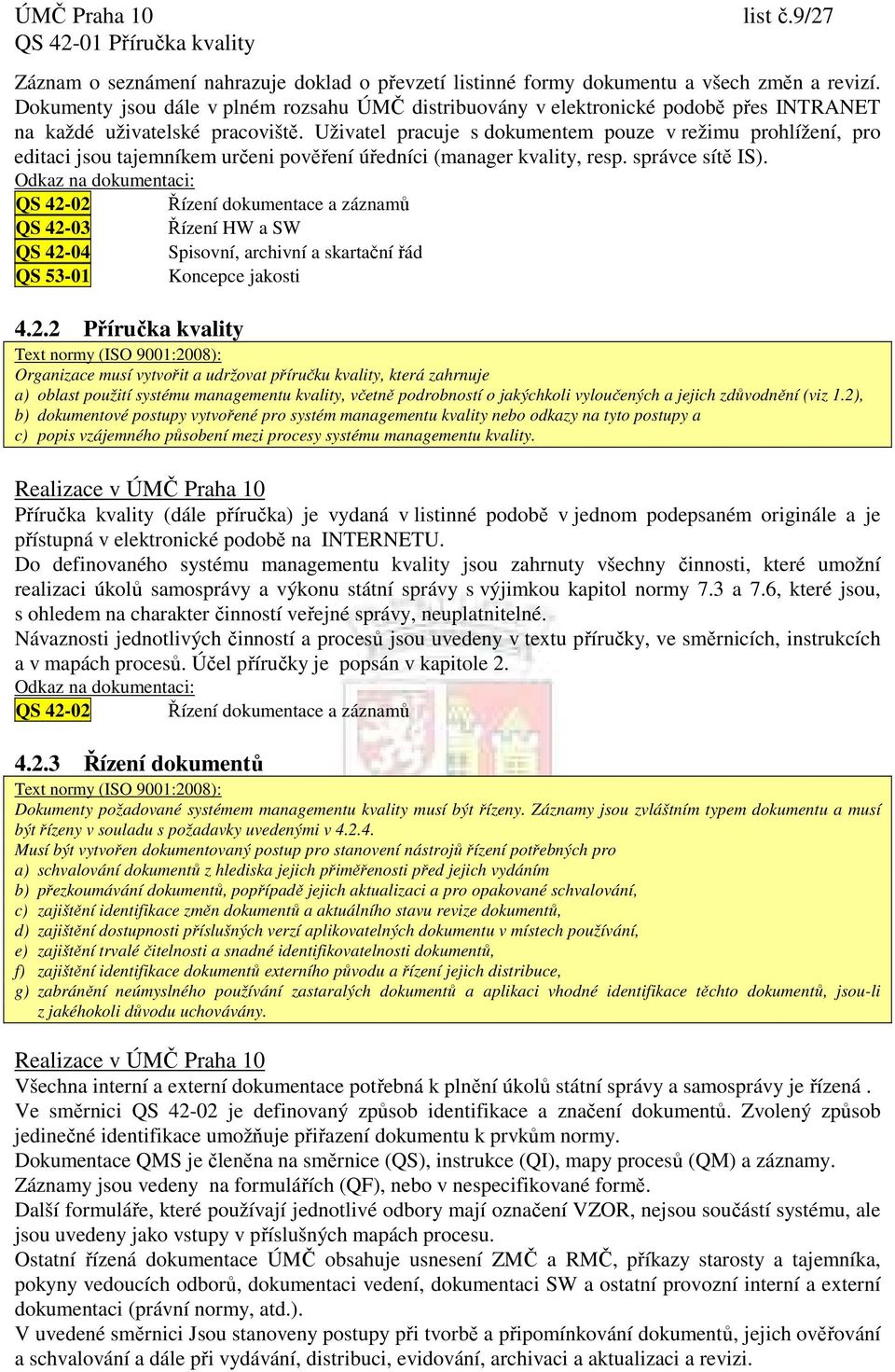 Uživatel pracuje s dokumentem pouze v režimu prohlížení, pro editaci jsou tajemníkem určeni pověření úředníci (manager kvality, resp. správce sítě IS).