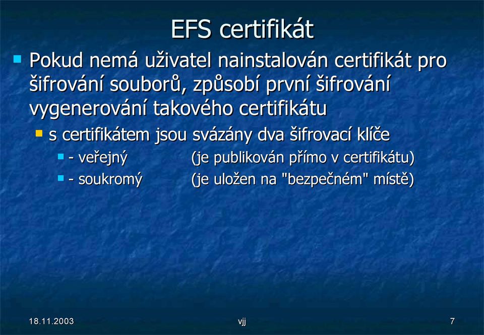 certifikátem jsou svázány dva šifrovací klíče - veřejný (je publikován