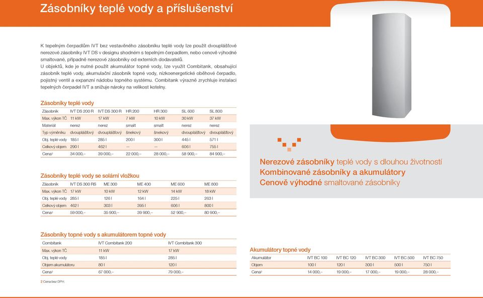 U objektů, kde je nutné použít akumulátor topné vody, lze využít Combitank, obsahující zásobník teplé vody, akumulační zásobník topné vody, nízkoenergetické oběhové čerpadlo, pojistný ventil a