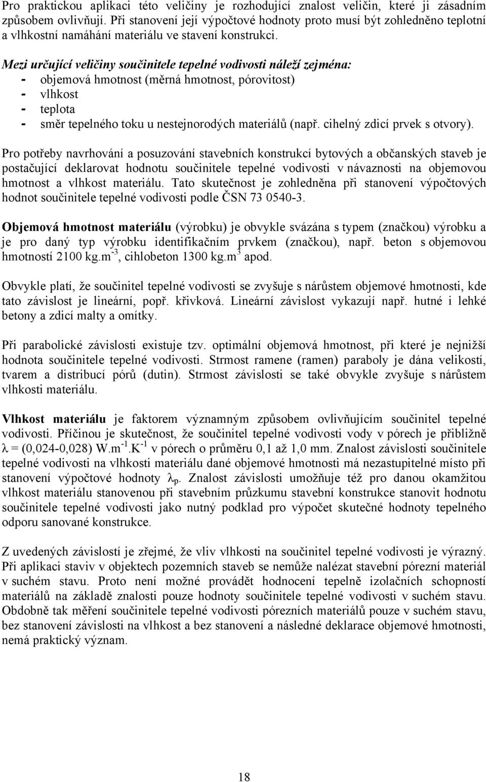 Mezi určující veličiny součinitele tepelné vodivosti náleží zejména: - objemová hmotnost (měrná hmotnost, pórovitost) - vlhkost - teplota - směr tepelného toku u nestejnorodých materiálů (např.