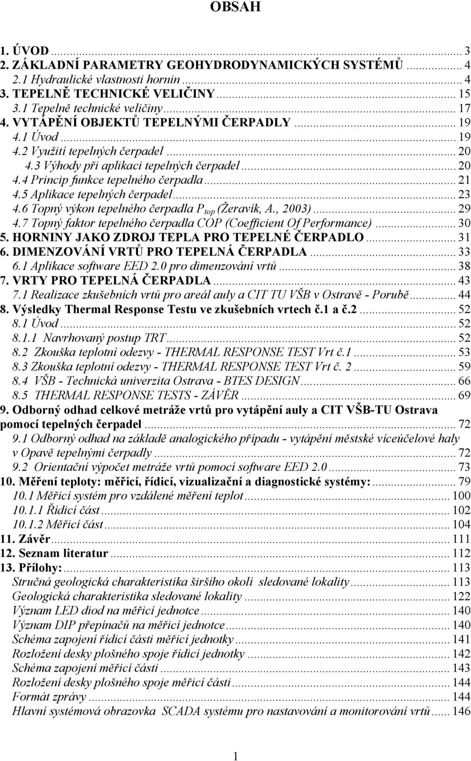 5 Aplikace tepelných čerpadel... 23 4.6 Topný výkon tepelného čerpadla P top (Žeravík, A., 2003)... 29 4.7 Topný faktor tepelného čerpadla COP (Coefficient Of Performance)... 30 5.