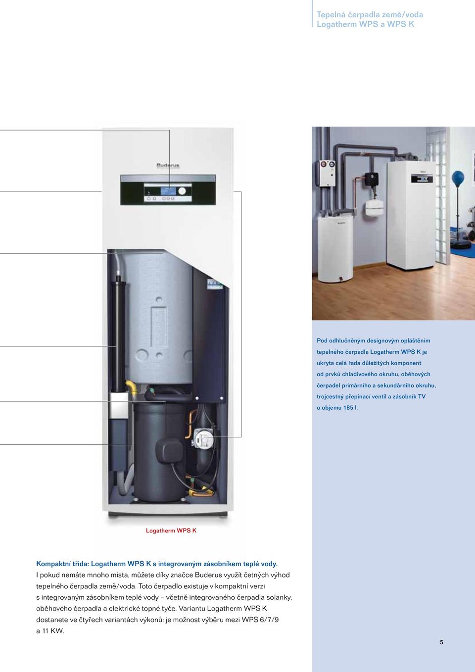 Logatherm WPS K Kompaktní třída: Logatherm WPS K s integrovaným zásobníkem teplé vody. I pokud nemáte mnoho místa, můžete díky značce Buderus využít četných výhod tepelného čerpadla země/voda.