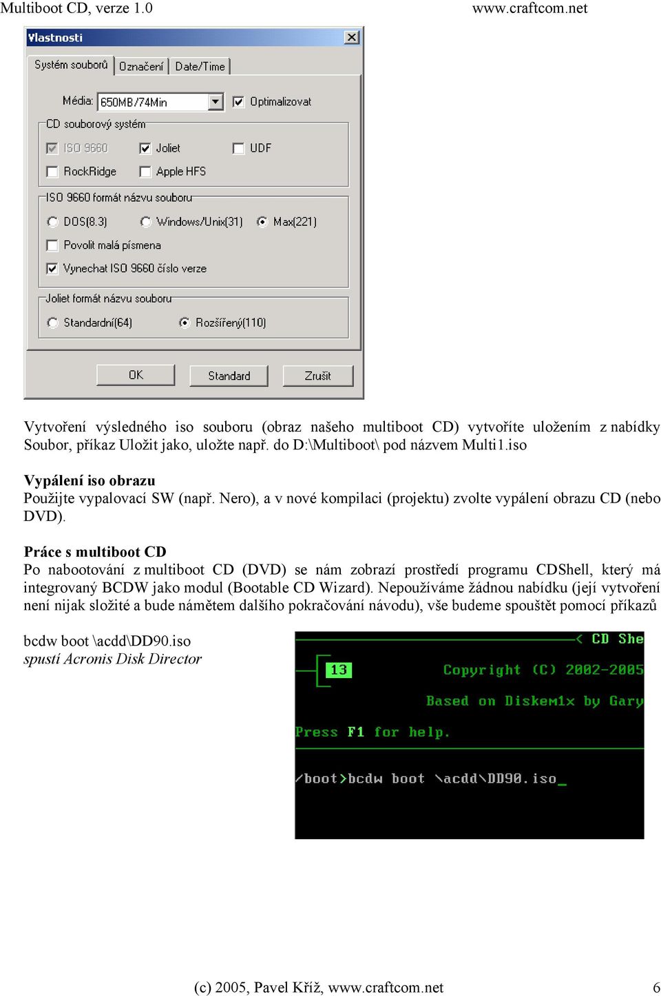 Práce s multiboot CD Po nabootování z multiboot CD (DVD) se nám zobrazí prostředí programu CDShell, který má integrovaný BCDW jako modul (Bootable CD Wizard).
