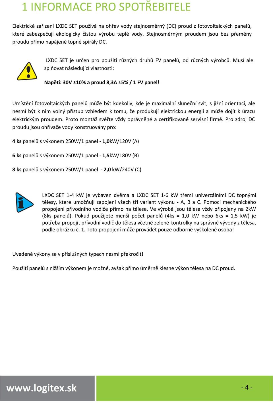 Musí ale splňovat následující vlastnosti: Napětí: 30V ±10% a proud 8,3A ±5% / 1 FV panel!