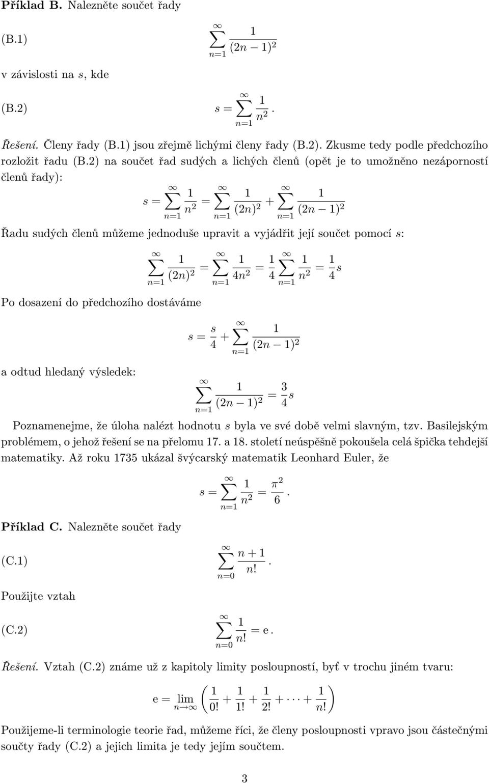 () + ( ) Řadu sudých čleů můžeme jedoduše upravit a vyjádřit její součet pomocí s: Po dosazeí do předchozího dostáváme a odtud hledaý výsledek: () 4 4 s s 4 + ( ) ( ) 3 4 s 4 s Pozameejme, že úloha