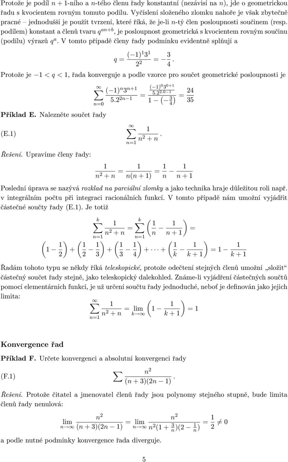 podílem) kostat a čleů tvaru q a+b, je posloupost geometrická s kvocietem rovým součiu (podílu) výrazů q a. V tomto případě čley řady podmíku evidetě splňují a q ( ) 3 3 4.