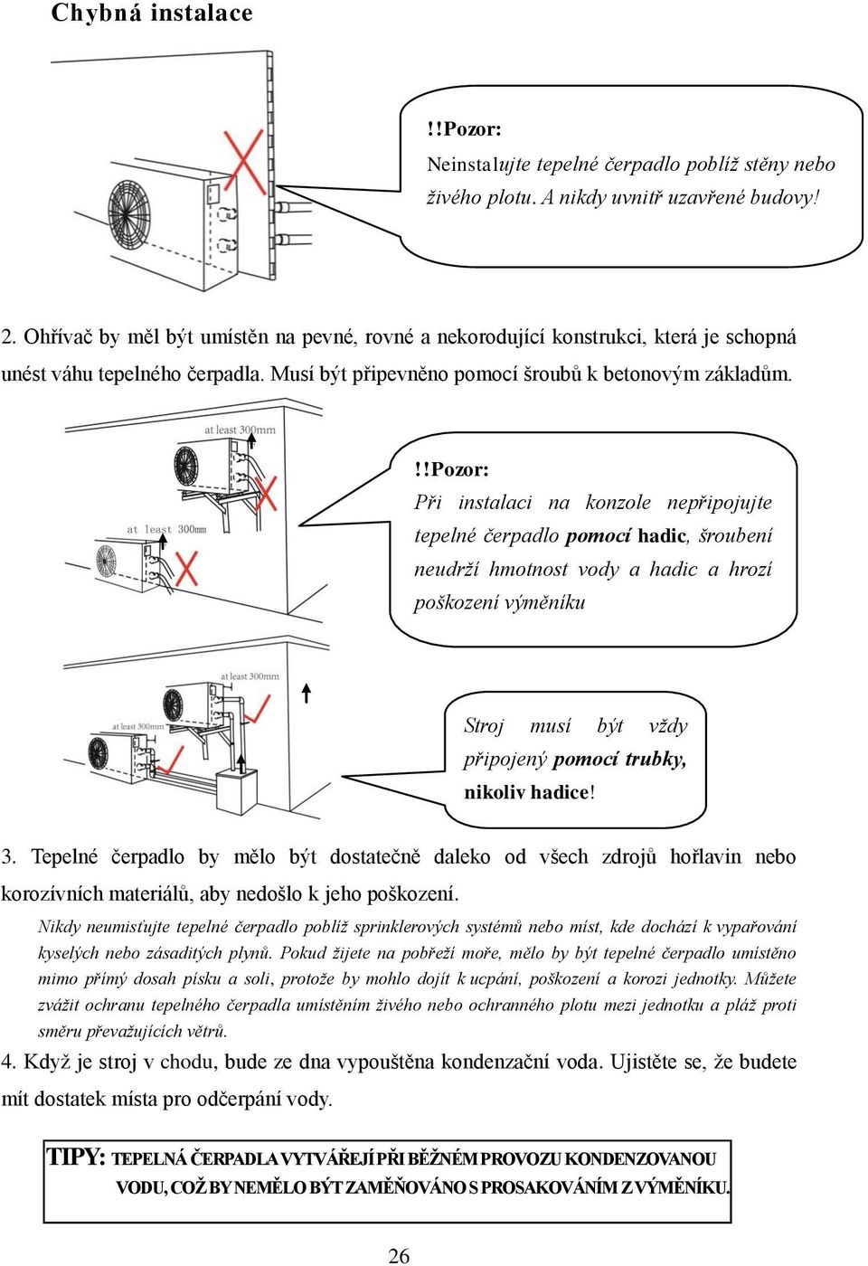 !!pozor: Při instalaci na konzole nepřipojujte tepelné čerpadlo pomocí hadic, šroubení neudrží hmotnost vody a hadic a hrozí poškození výměníku Stroj musí být vždy připojený pomocí trubky, nikoliv