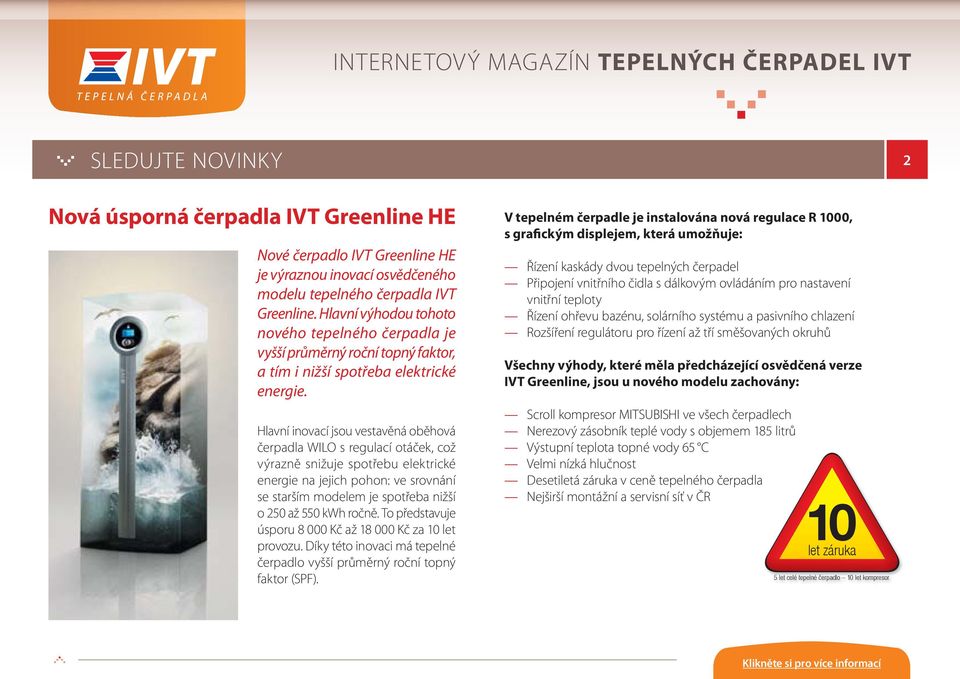 Hlavní inovací jsou vestavěná oběhová čerpadla WILO s regulací otáček, což výrazně snižuje spotřebu elektrické energie na jejich pohon: ve srovnání se starším modelem je spotřeba nižší o 250 až 550