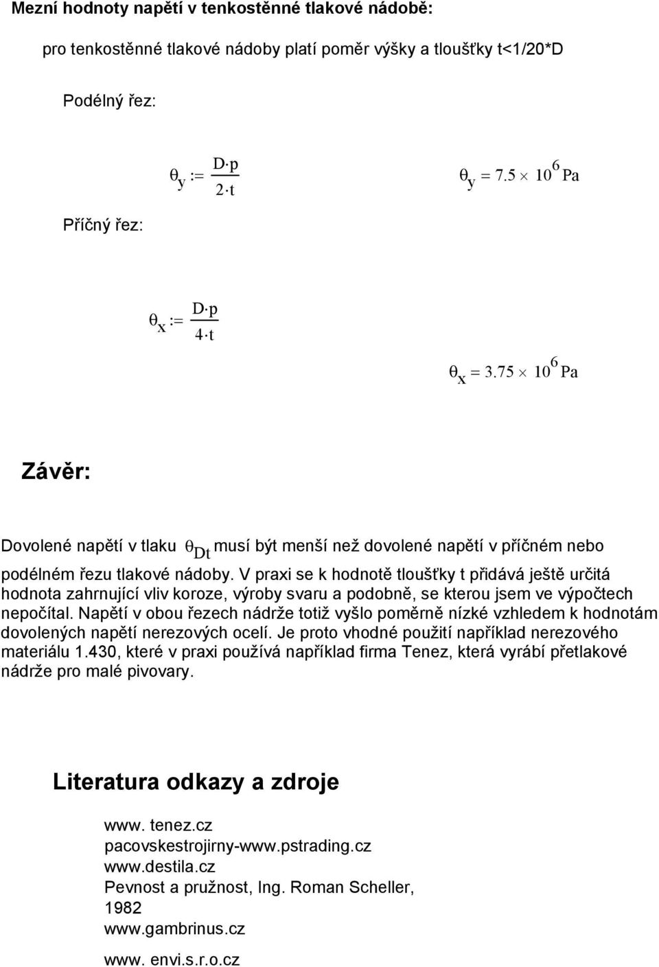 V praxi se k hodnotě tloušťky t přidává ještě určitá hodnota zahrnující vliv koroze, výroby svaru a podobně, se kterou jsem ve výpočtech nepočítal.