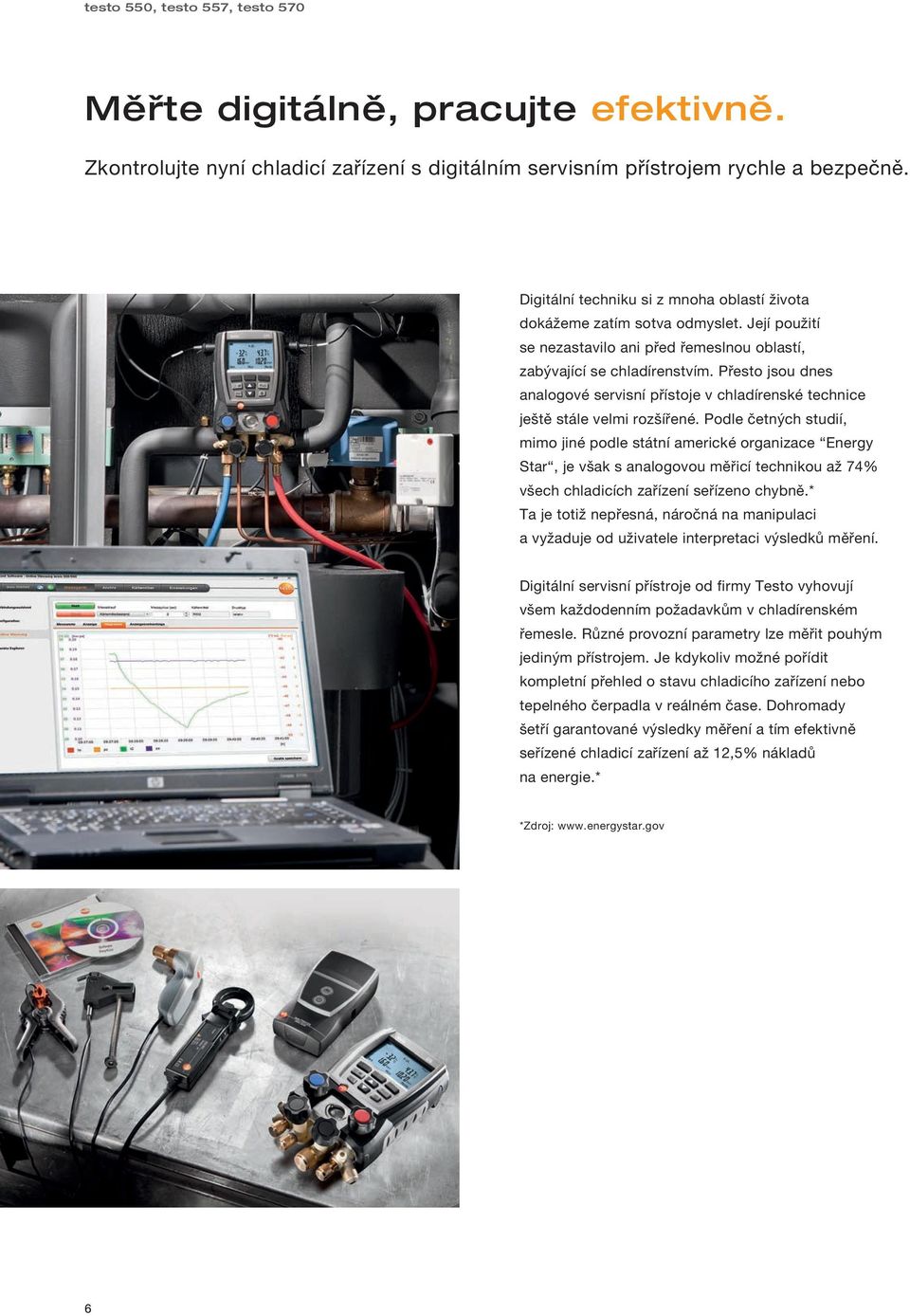 Přesto jsou dnes analogové servisní přístoje v chladírenské technice ještě stále velmi rozšířené.