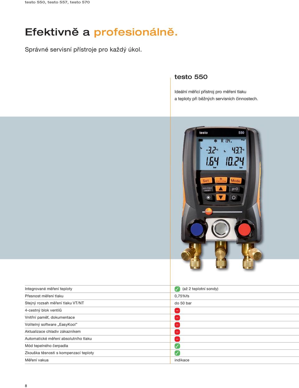 Integrované měření teploty Přesnost měření tlaku Stejný rozsah měření tlaku VT/NT 4-cestný blok ventilů Vnitřní paměť, dokumentace