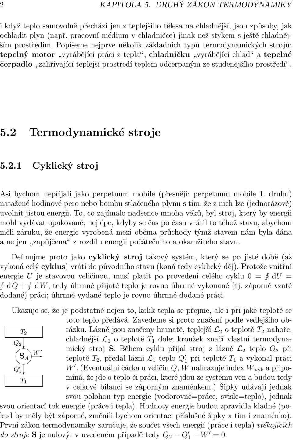 Popíšeme nejprve několik základních typů termodynamických strojů: tepelnýmotor vyrábějícípráciztepla,chladničku vyrábějícíchlad atepelné čerpadlo