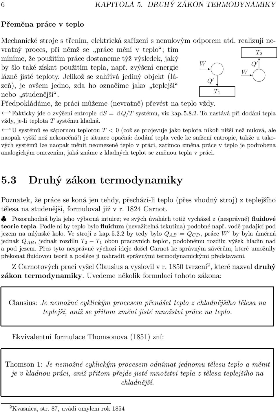 Jelikož se zahřívá jediný objekt(lázeň),jeovšemjedno,zdahooznačímejako teplejší Q nebo studenější. 1 Předpokládáme, že práci můžeme(nevratně) převést na teplo vždy.