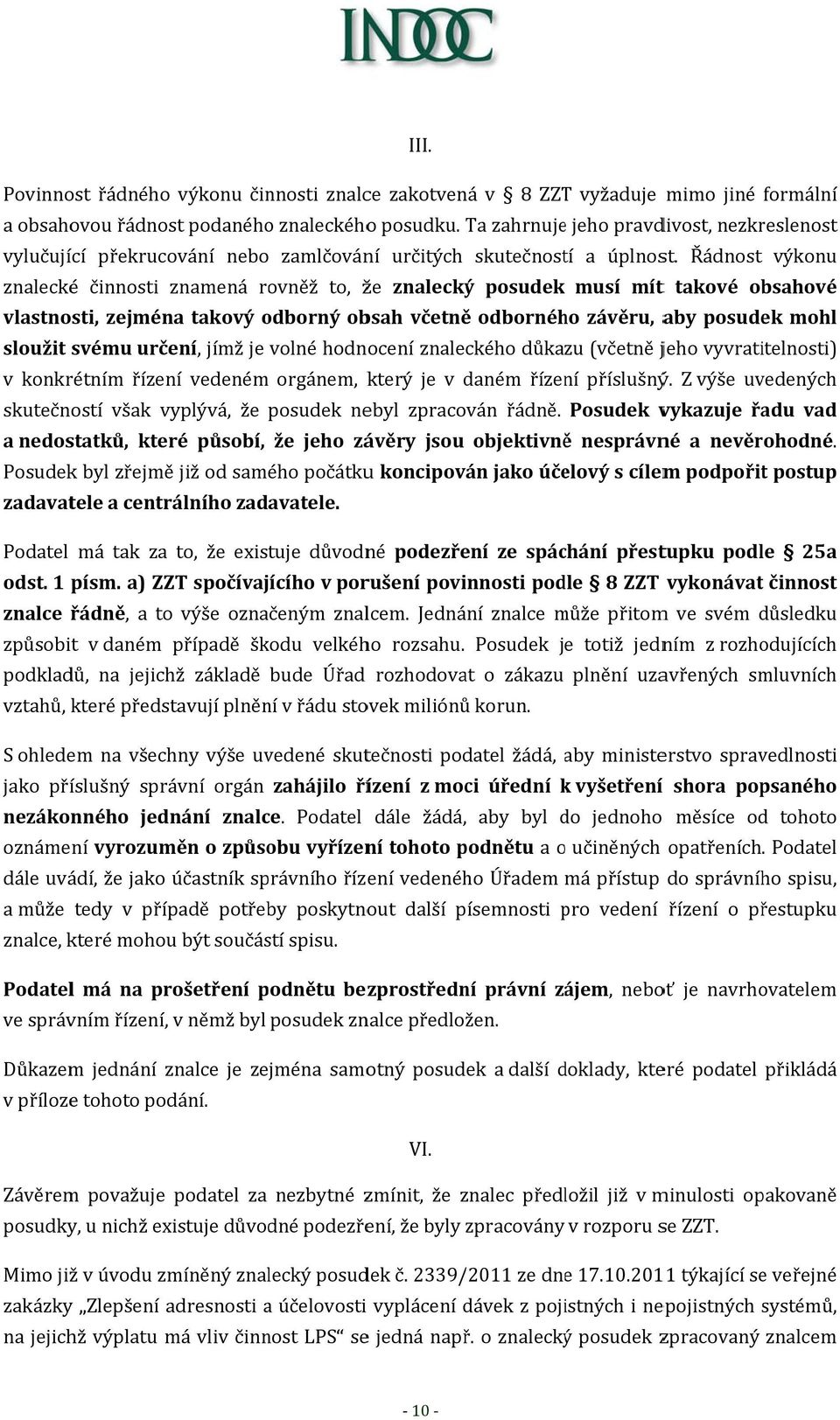 Řádnost výkonu znalecké činnosti znamená rovněž to, že znalecký posudek musí mít t takové obsahové vlastnosti, zejména takový odborný obsah včetněě odborného závěru, aby posudek mohl sloužit svému