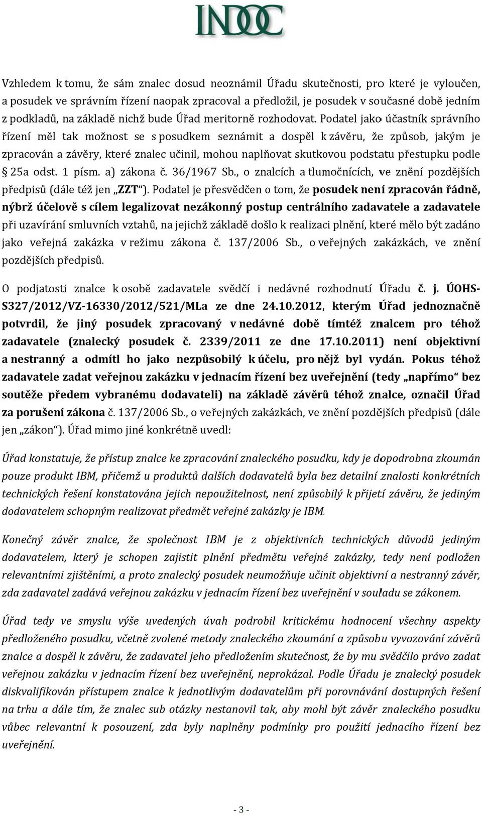 Podatel P jakoo účastník správního řízení měl tak možnost se s posudkem seznámit a dospěl k závěru, žee způsob, jakým je zpracován a závěry, které znalec učinil, mohou naplňovat skutkovou podstatu