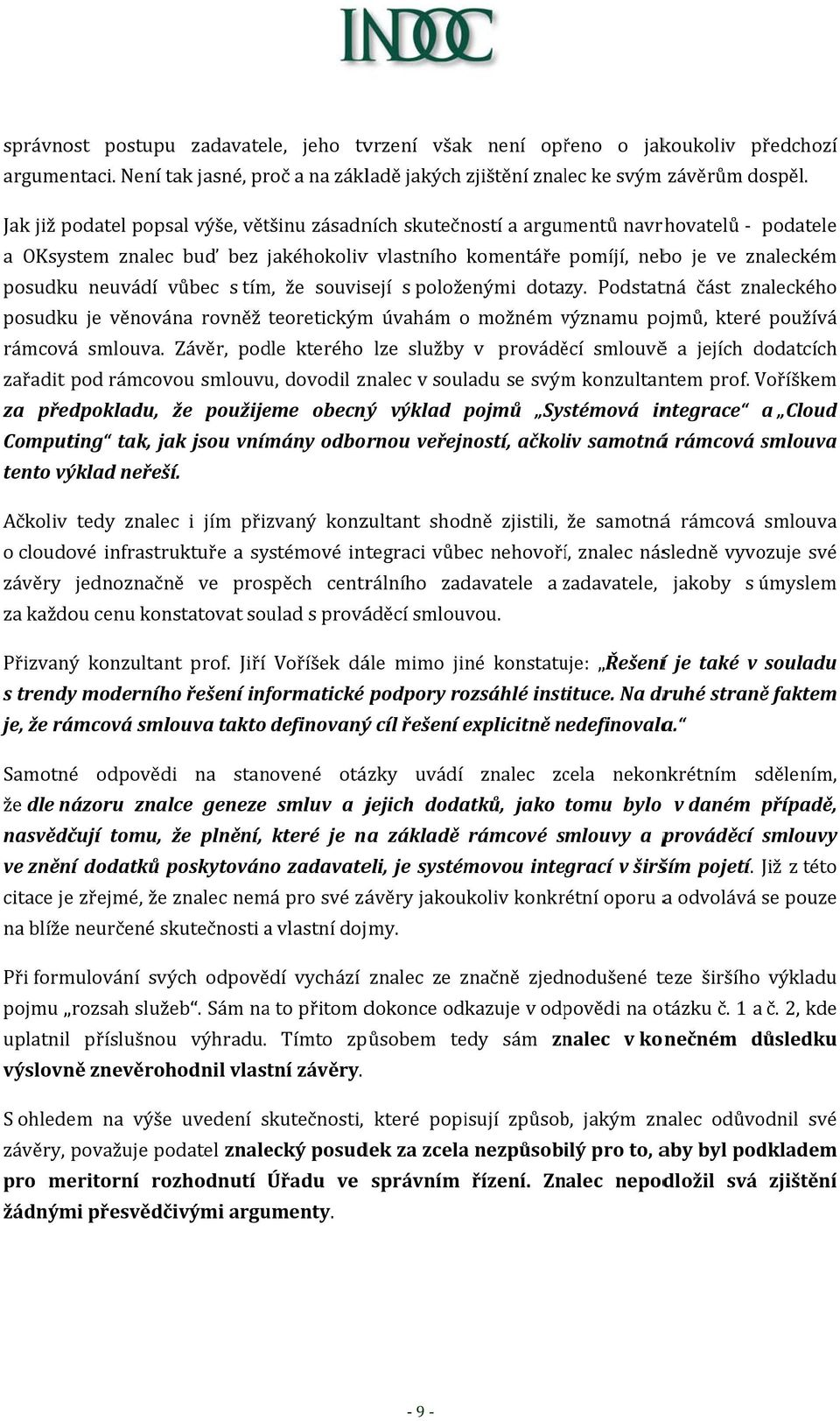 vůbec s tím, že souvisejí s položenými dotazy. Podstatná část znaleckého posudkuu je věnována rovněž teoretickým úvahám o možném významu v pojmů, které používá rámcováá smlouva.