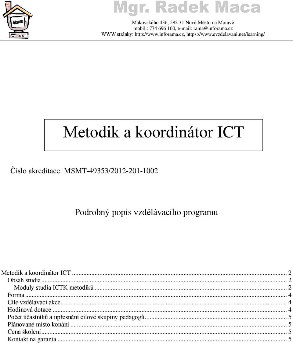 net/learning/ Metodik a koordinátor ICT Číslo akreditace: MSMT-49353/2012-201-1002 Podrobný popis vzdělávacího programu Metodik a