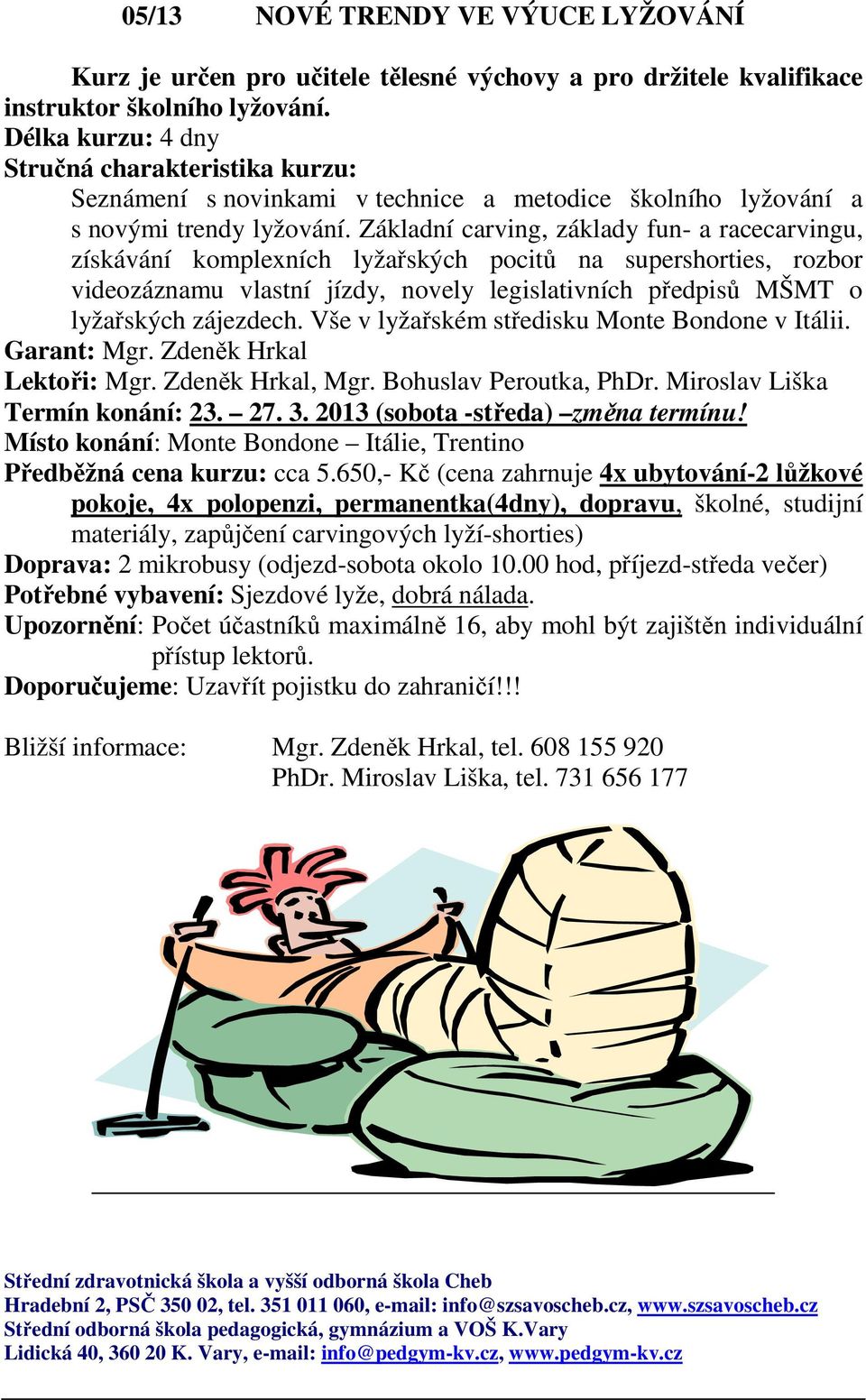 Základní carving, základy fun- a racecarvingu, získávání komplexních lyžařských pocitů na supershorties, rozbor videozáznamu vlastní jízdy, novely legislativních předpisů MŠMT o lyžařských zájezdech.