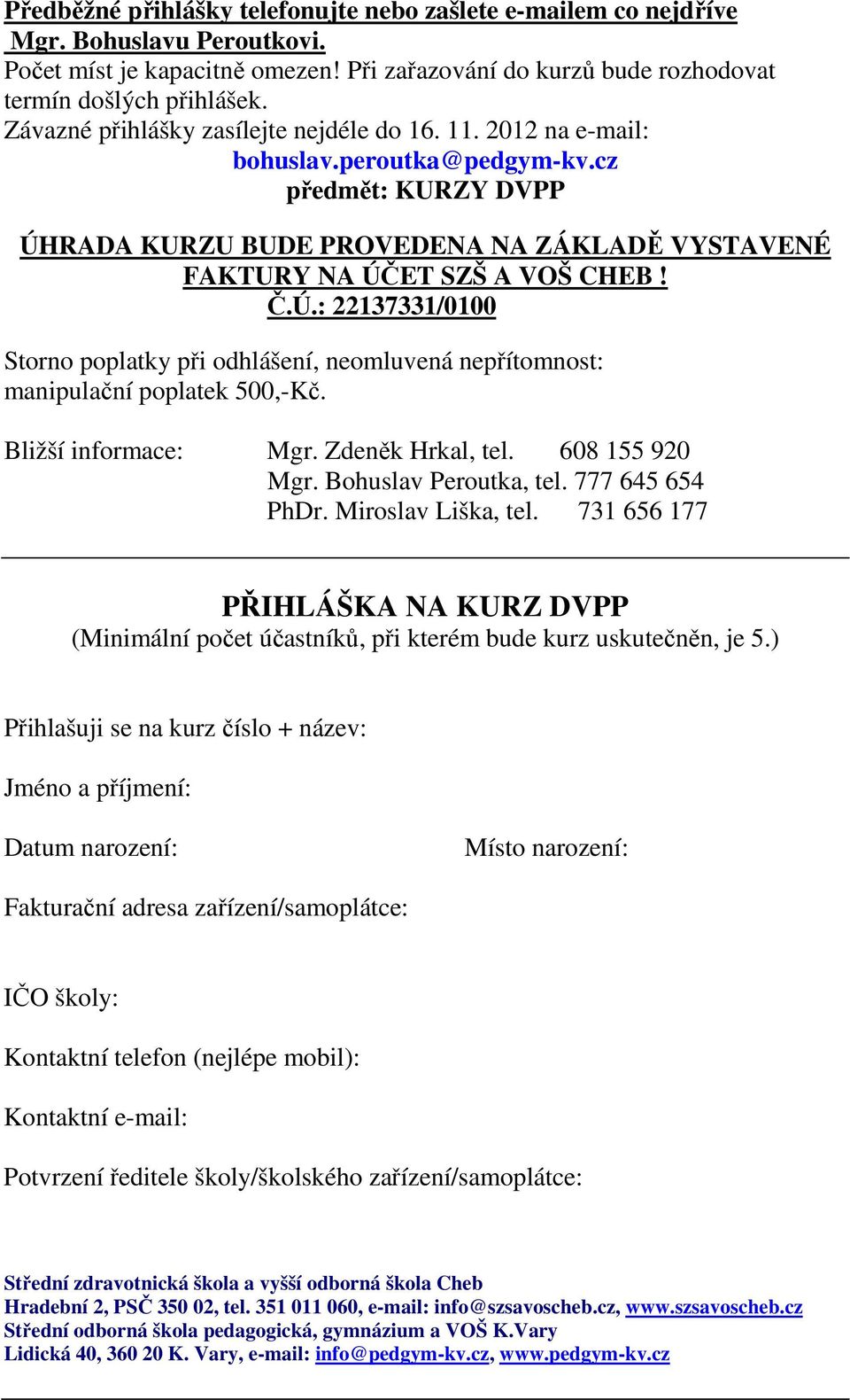 RADA KURZU BUDE PROVEDENA NA ZÁKLADĚ VYSTAVENÉ FAKTURY NA ÚČET SZŠ A VOŠ CHEB! Č.Ú.: 22137331/0100 Storno poplatky při odhlášení, neomluvená nepřítomnost: manipulační poplatek 500,-Kč.