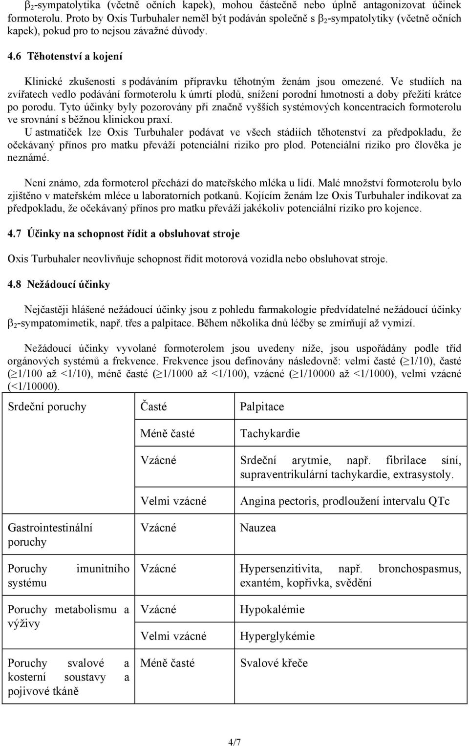 6 Těhotenství a kojení Klinické zkušenosti s podáváním přípravku těhotným ženám jsou omezené.