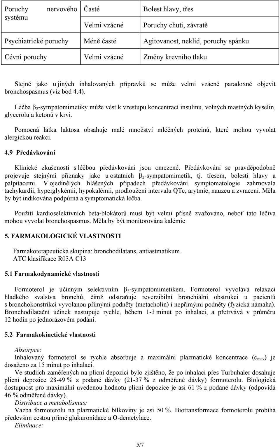 Léčba β 2 -sympatomimetiky může vést k vzestupu koncentrací insulinu, volných mastných kyselin, glycerolu a ketonů v krvi.