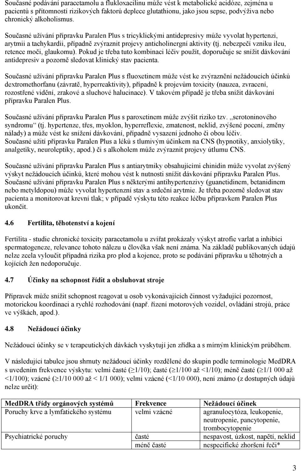 nebezpečí vzniku ileu, retence moči, glaukomu). Pokud je třeba tuto kombinaci léčiv použít, doporučuje se snížit dávkování antidepresiv a pozorně sledovat klinický stav pacienta.