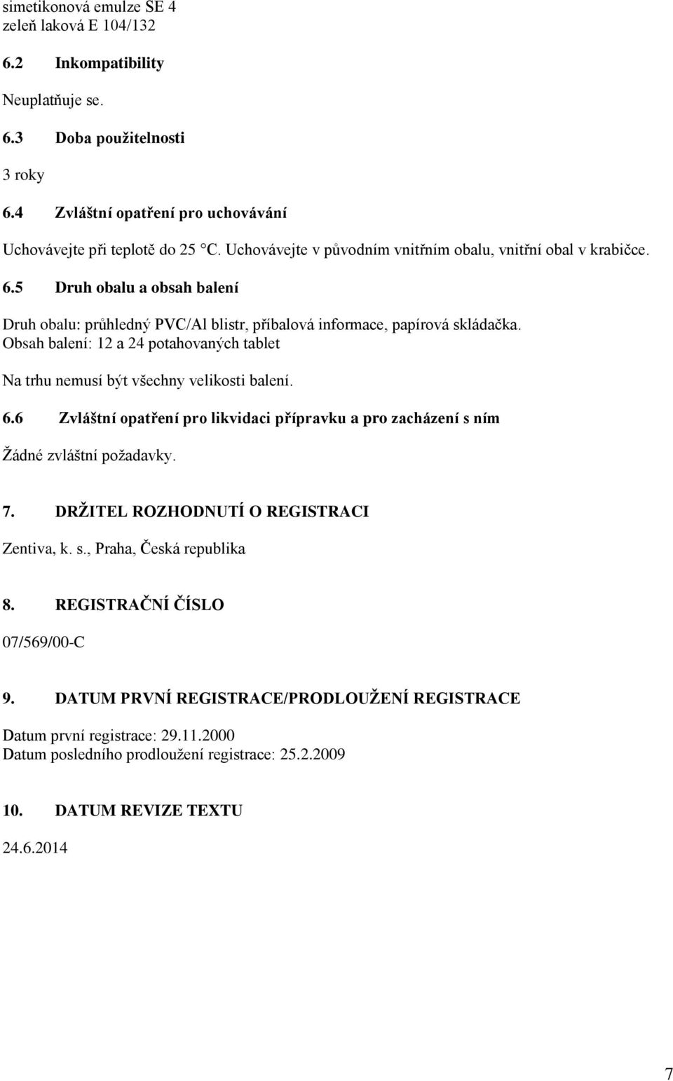 Obsah balení: 12 a 24 potahovaných tablet Na trhu nemusí být všechny velikosti balení. 6.6 Zvláštní opatření pro likvidaci přípravku a pro zacházení s ním Žádné zvláštní požadavky. 7.