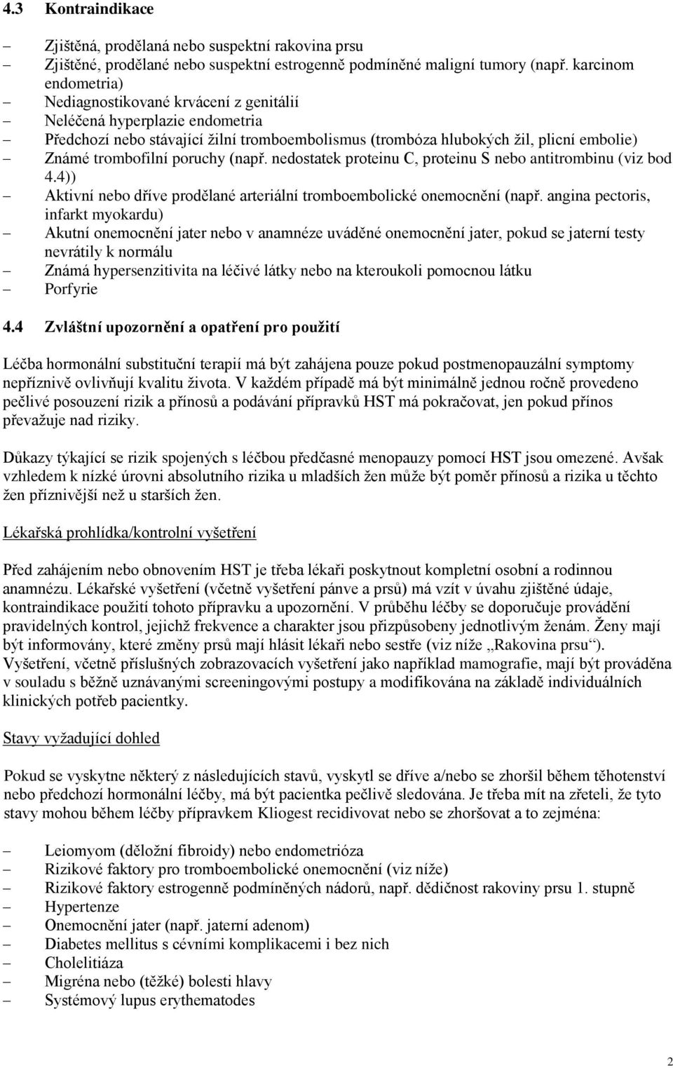 poruchy (např. nedostatek proteinu C, proteinu S nebo antitrombinu (viz bod 4.4)) Aktivní nebo dříve prodělané arteriální tromboembolické onemocnění (např.