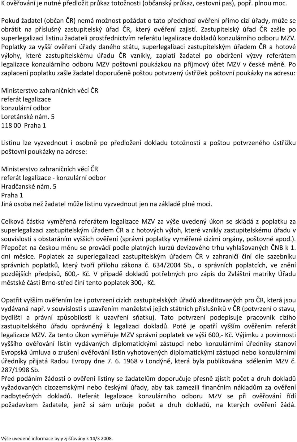 Zastupitelský úřad ČR zašle po superlegalizaci listinu žadateli prostřednictvím referátu legalizace dokladů konzulárního odboru MZV.