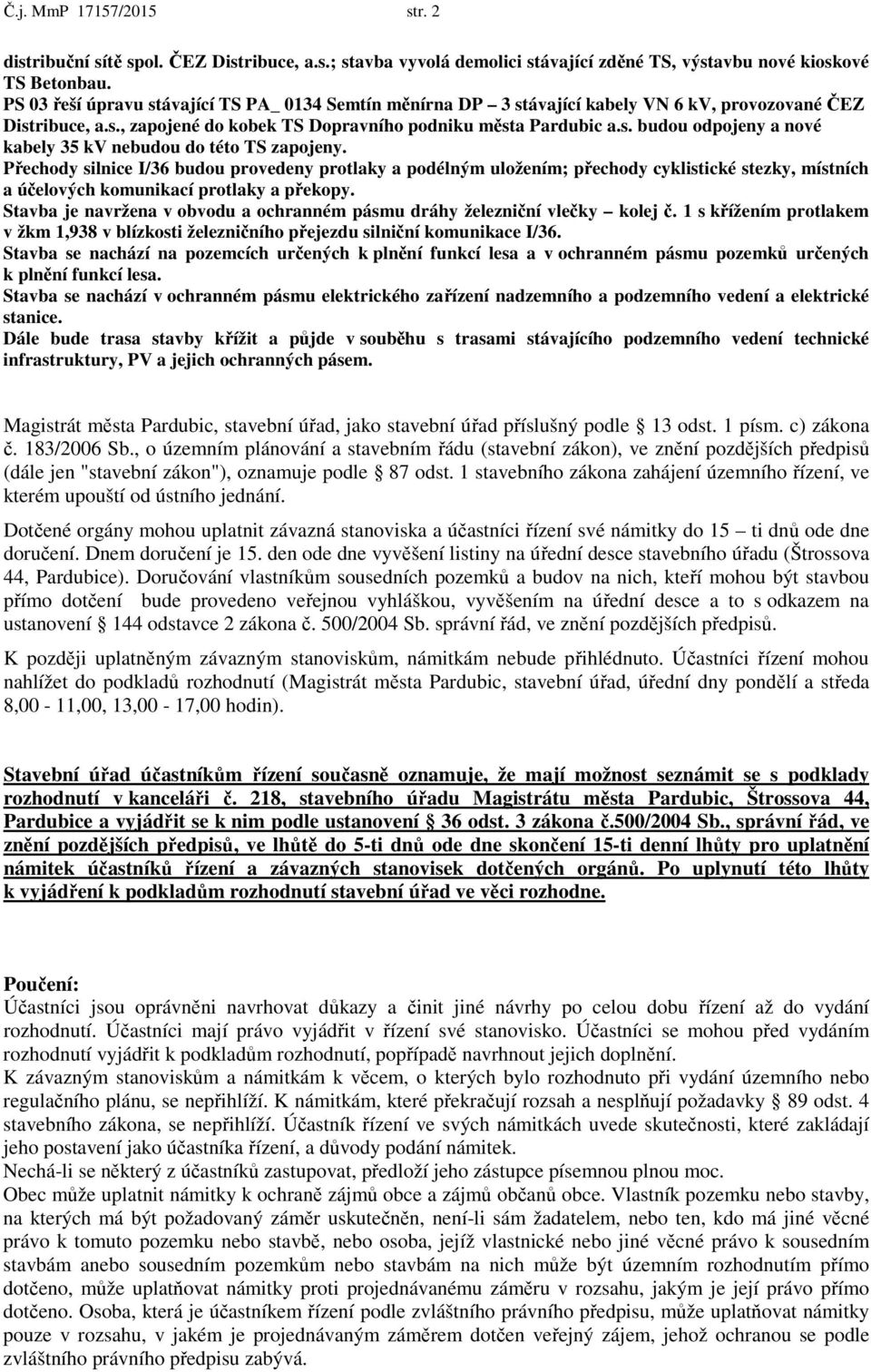 Přechody silnice I/36 budou provedeny protlaky a podélným uložením; přechody cyklistické stezky, místních a účelových komunikací protlaky a překopy.