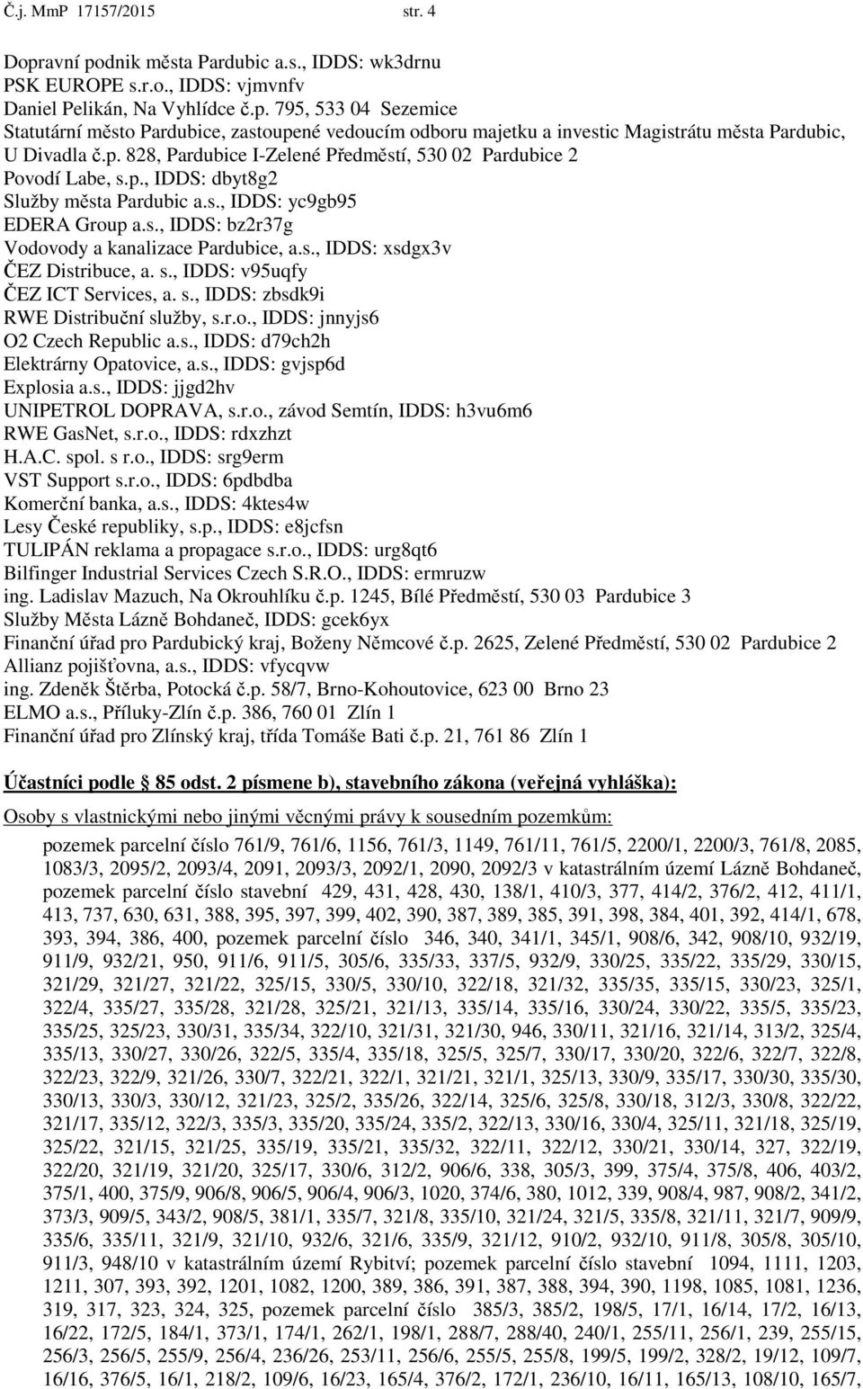 s., IDDS: xsdgx3v ČEZ Distribuce, a. s., IDDS: v95uqfy ČEZ ICT Services, a. s., IDDS: zbsdk9i RWE Distribuční služby, s.r.o., IDDS: jnnyjs6 O2 Czech Republic a.s., IDDS: d79ch2h Elektrárny Opatovice, a.