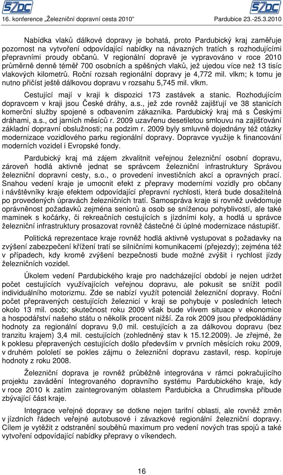 V regionální dopravě je vypravováno v roce 2010 průměrně denně téměř 700 osobních a spěšných vlaků, jež ujedou více než 13 tisíc vlakových kilometrů. Roční rozsah regionální dopravy je 4,772 mil.