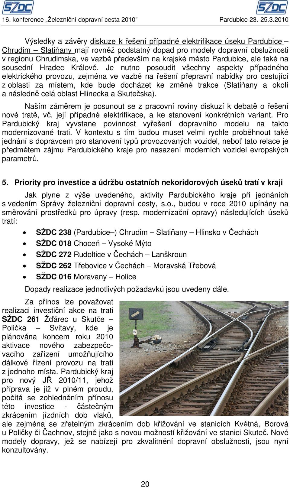 2010 Výsledky a závěry diskuze k řešení případné elektrifikace úseku Pardubice Chrudim Slatiňany mají rovněž podstatný dopad pro modely dopravní obslužnosti v regionu Chrudimska, ve vazbě především