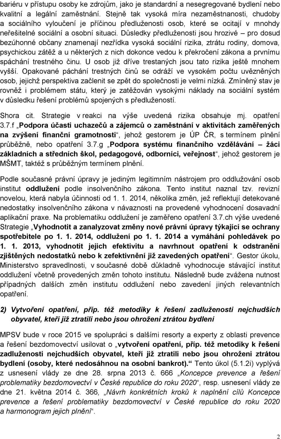 Důsledky předluženosti jsou hrozivé pro dosud bezúhonné občany znamenají nezřídka vysoká sociální rizika, ztrátu rodiny, domova, psychickou zátěž a u některých z nich dokonce vedou k překročení