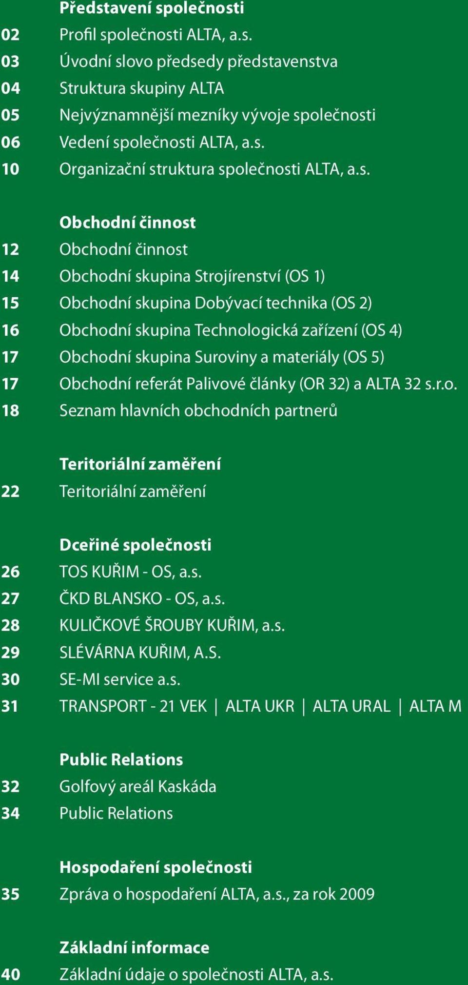 Suroviny a materiály (OS 5) 17 Obchodní referát Palivové články (OR 32) a ALTA 32 s.r.o. 18 Seznam hlavních obchodních partnerů Teritoriální zaměření 22 Teritoriální zaměření Dceřiné společnosti 26 TOS KUŘIM - OS, a.