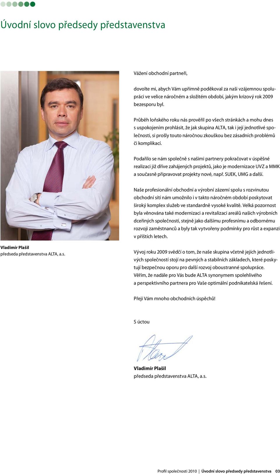 Průběh loňského roku nás prověřil po všech stránkách a mohu dnes s uspokojením prohlásit, že jak skupina ALTA, tak i její jednotlivé společnosti, si prošly touto náročnou zkouškou bez zásadních