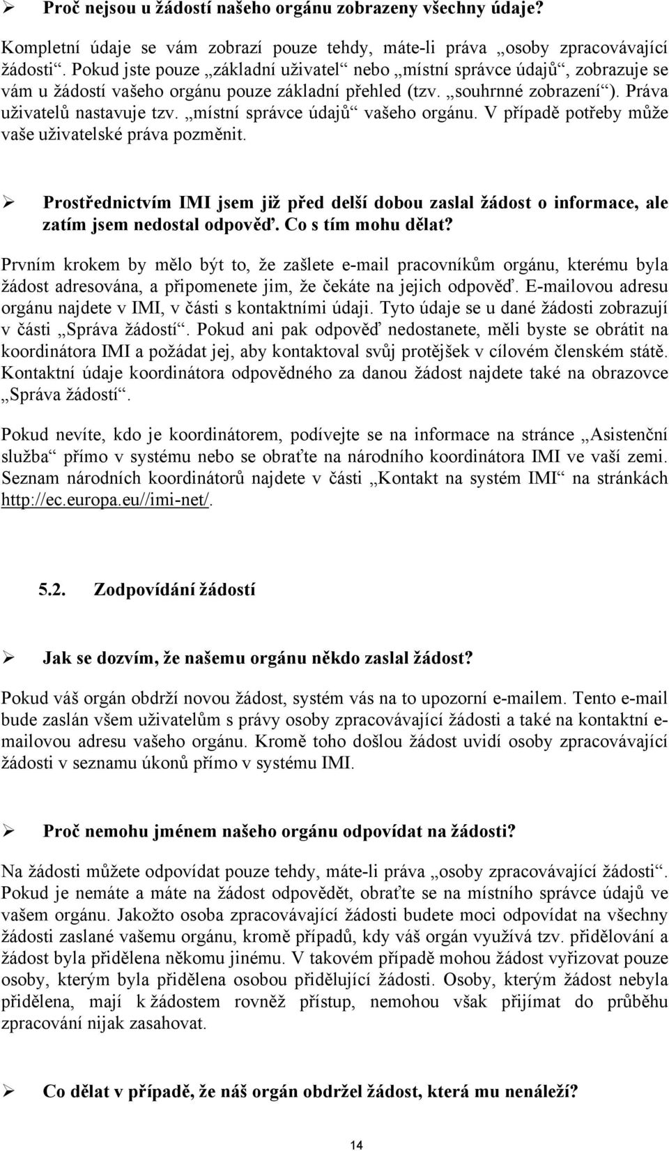 místní správce údajů vašeho orgánu. V případě potřeby může vaše uživatelské práva pozměnit. Prostřednictvím IMI jsem již před delší dobou zaslal žádost o informace, ale zatím jsem nedostal odpověď.
