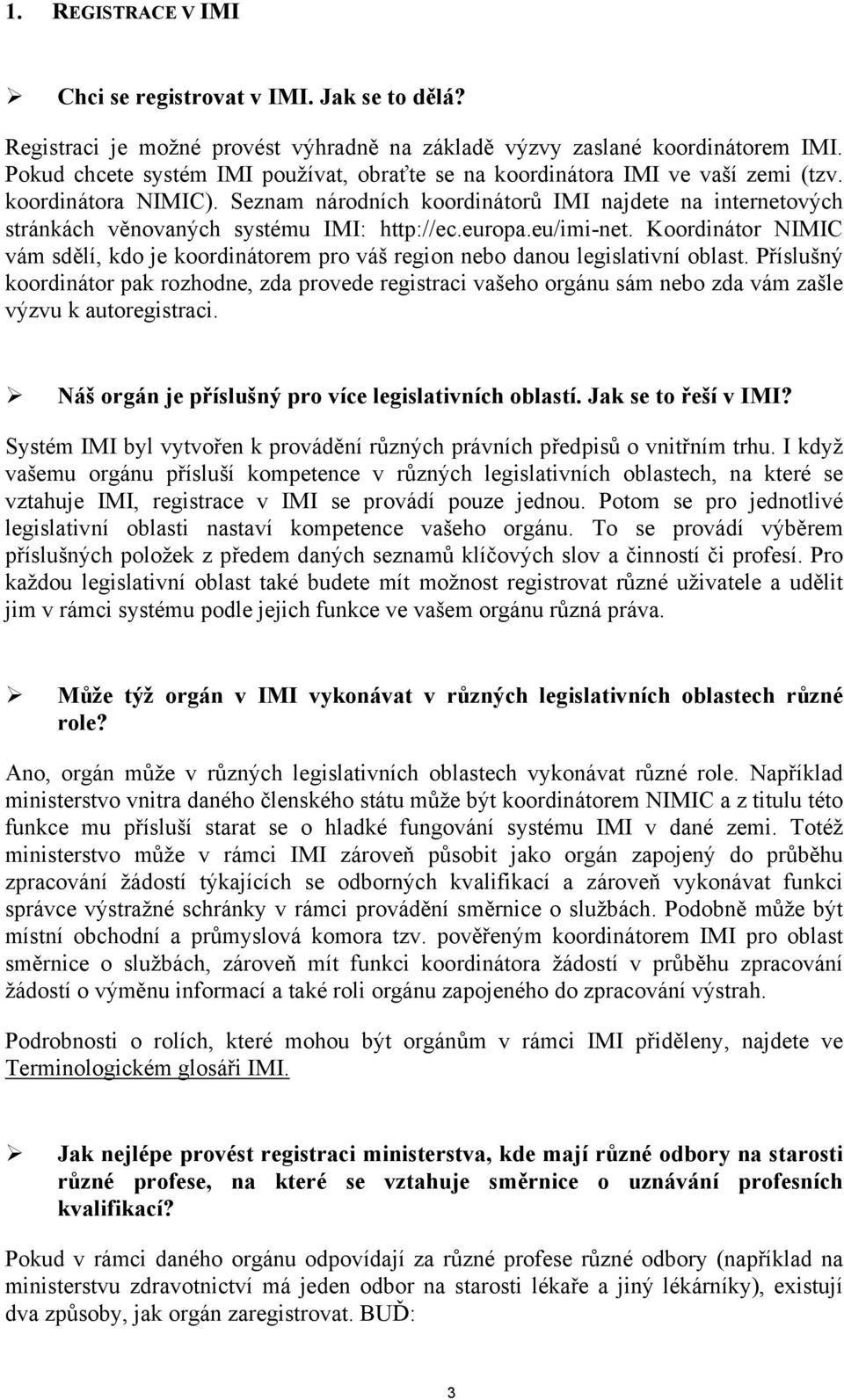 Seznam národních koordinátorů IMI najdete na internetových stránkách věnovaných systému IMI: http://ec.europa.eu/imi-net.