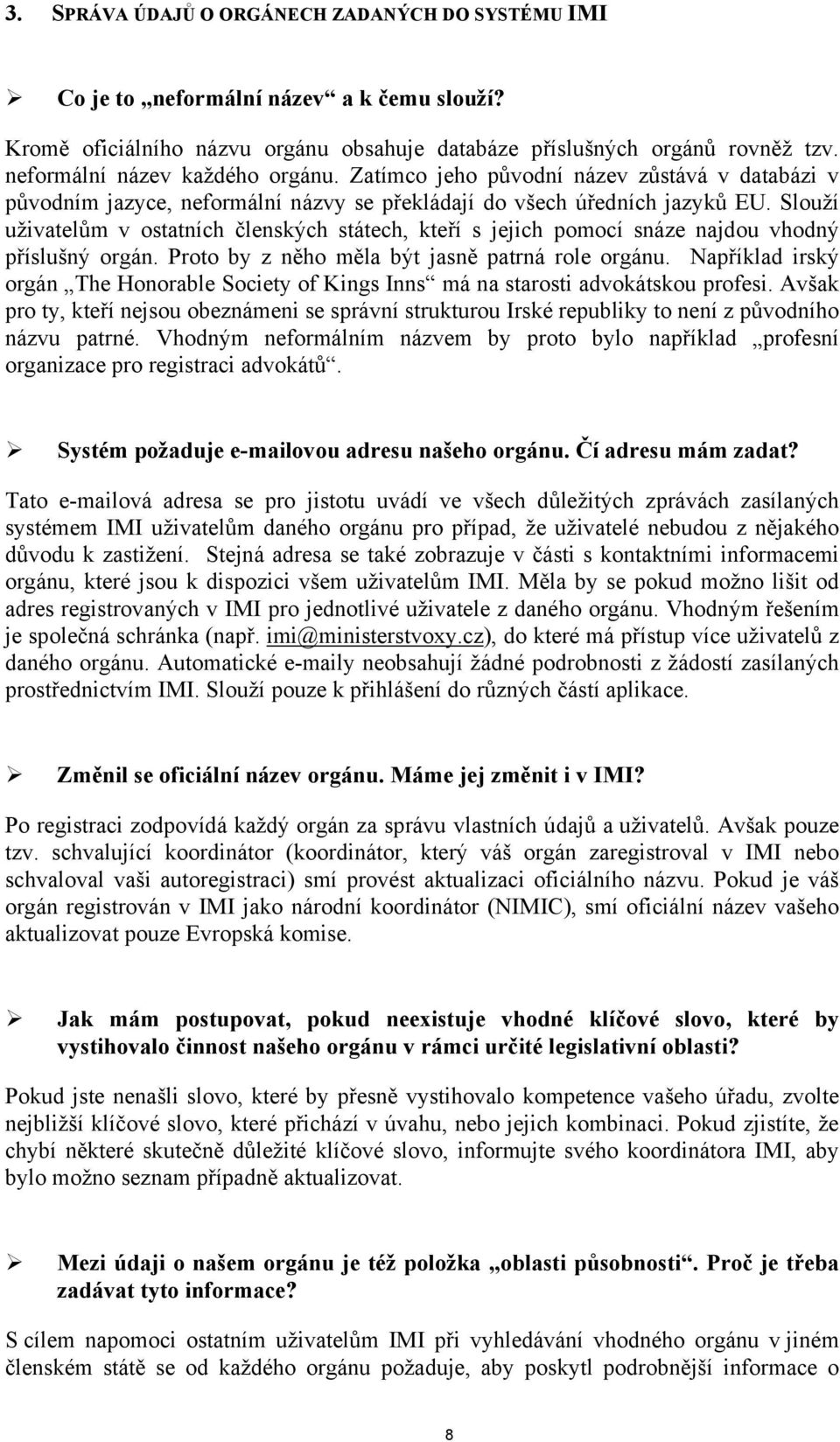 Slouží uživatelům v ostatních členských státech, kteří s jejich pomocí snáze najdou vhodný příslušný orgán. Proto by z něho měla být jasně patrná role orgánu.
