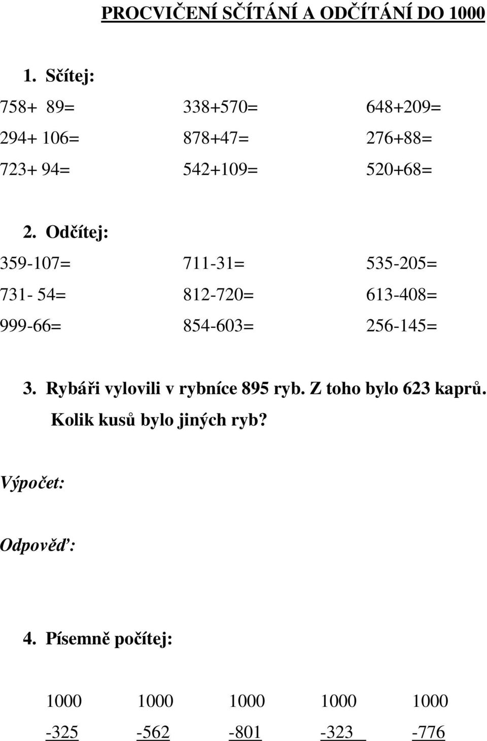 Odčítej: 359-107= 711-31= 535-205= 731-54= 812-720= 613-408= 999-66= 854-603= 256-145= 3.