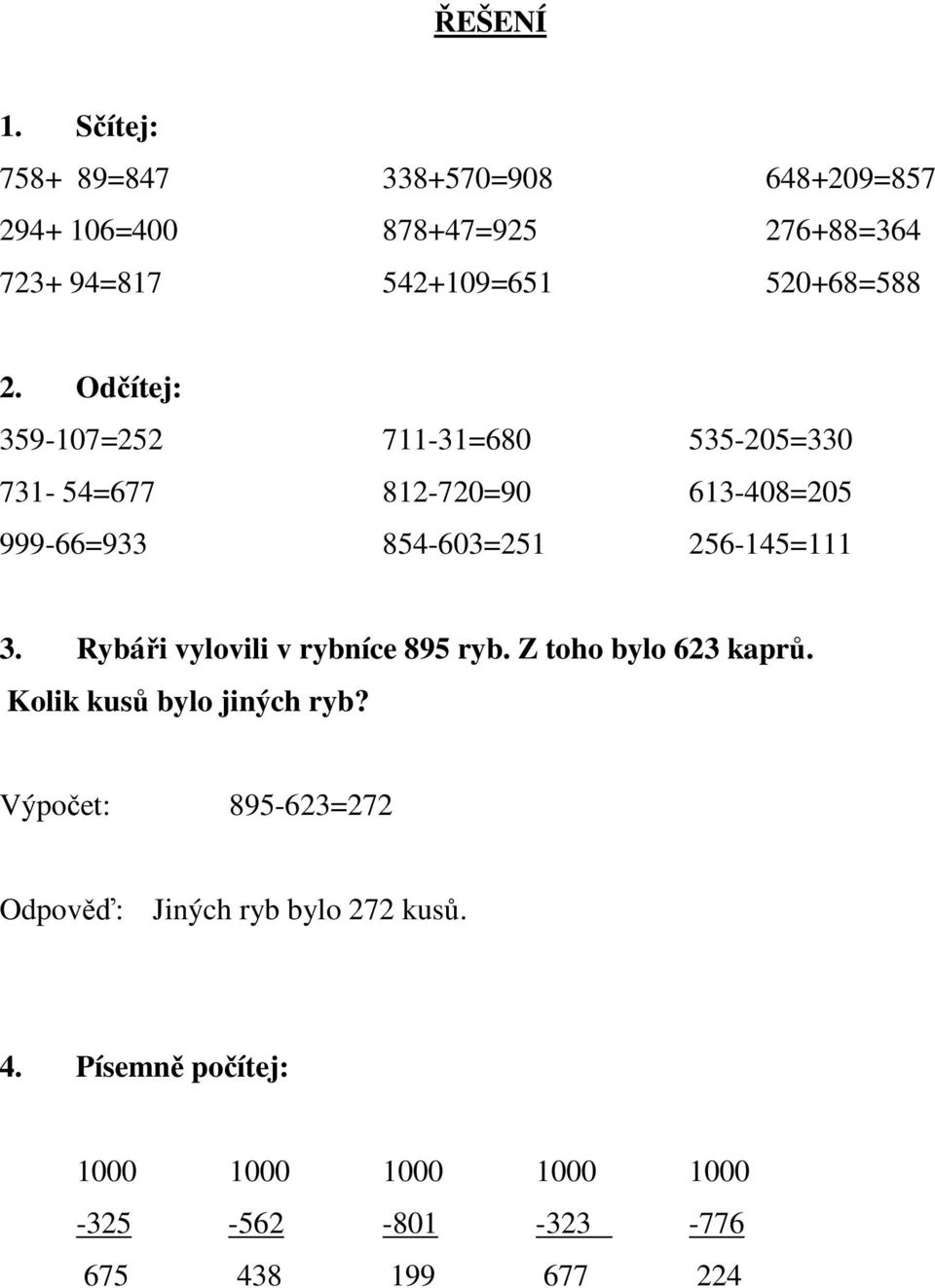 Odčítej: 359-107=252 711-31=680 535-205=330 731-54=677 812-720=90 613-408=205 999-66=933 854-603=251 256-145=111 3.