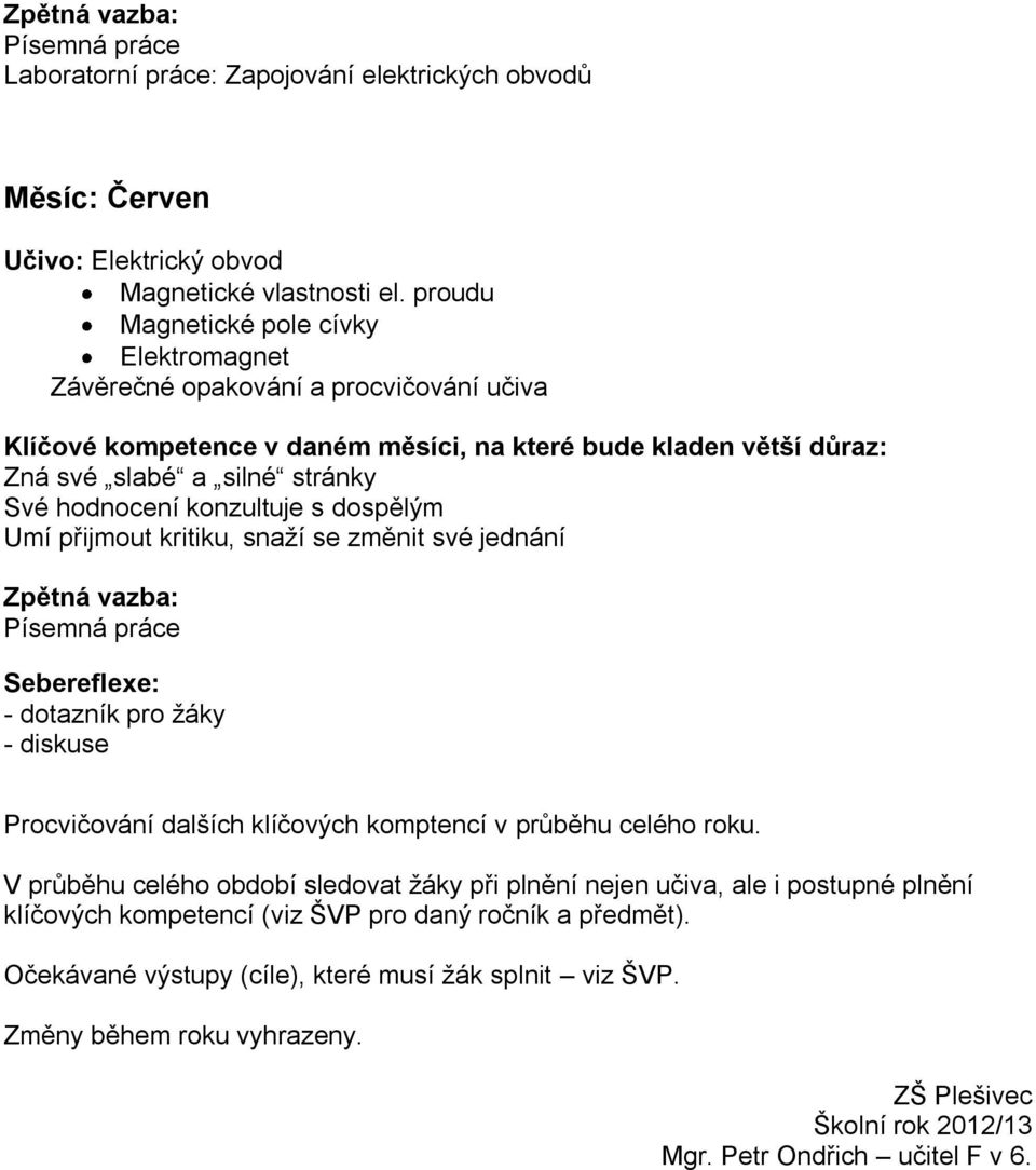 snaží se změnit své jednání Sebereflexe: - dotazník pro žáky - diskuse Procvičování dalších klíčových komptencí v průběhu celého roku.